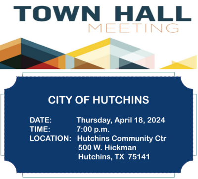 Photo of the flyer with geometrical designs and text stating that the Town Hall Meeting for the City of Hutchins will be held on Thursday, April 18, 2024 at 7:00 p.m. at the Hutchins Community Center. The address is 500 W. Hickman Hutchins, Texas 75141.